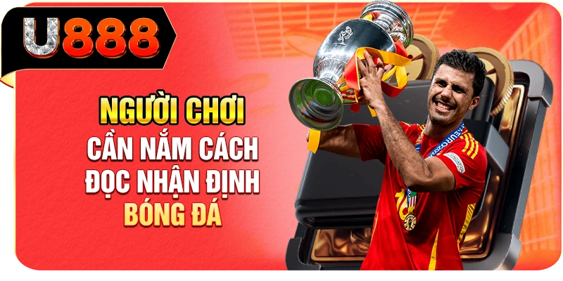 Người chơi cần nắm cách đọc nhận định bóng đá