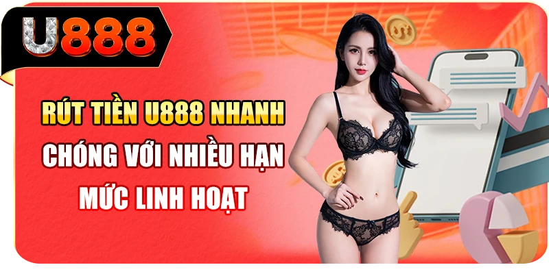 Rút tiền U888 nhanh chóng với nhiều hạn mức linh hoạt