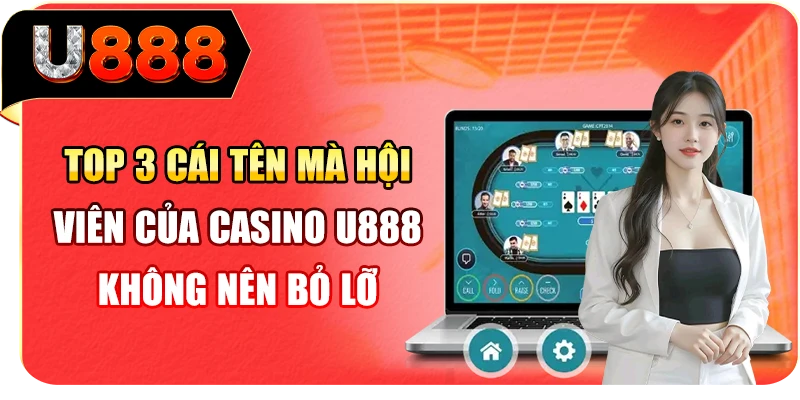 Top 3 cái tên mà hội viên của casino U888 không nên bỏ lỡ