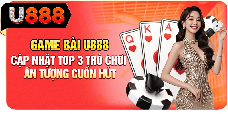 Game U888 - Cập nhật top 3 trò chơi, ấn tượng cuốn hút